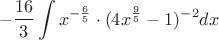 $$-\frac{16}{3}\int x^{-\frac{6}{5}}\cdot(4x^{\frac{9}{5}}-1)^{-2}dx$$