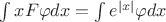 $\int xF \varphi dx= \int e^{|x|}\varphi dx$