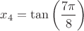 $x_4=\tan\left(\dfrac{7\pi}{8}\right)$