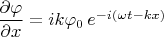 $\dfrac{\partial\varphi}{\partial x} = i k \varphi_0 \,e^{-i(\omega t-kx)}$