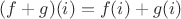 $(f+g)(i)=f(i)+g(i)$