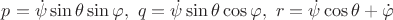 $p=\dot\psi \sin{\theta}\sin{\varphi}, \ q=\dot\psi \sin{\theta}\cos{\varphi}, \ r=\dot\psi\cos{\theta}+\dot\varphi$ $p=\dot\psi \sin{\theta}\sin{\varphi}, \ q=\dot\psi \sin{\theta}\cos{\varphi}, \ r=\dot\psi\cos{\theta}+\dot\varphi$
