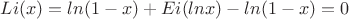 $Li(x)=ln(1-x)+Ei(lnx)-ln(1-x)=0$