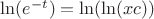 $\ln(e^{-t}) = \ln(\ln(xc))$