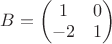 $B=\left(\begin{matrix} 1 & 0\\ -2 & 1 \end{matrix}\right)$