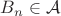 $B_n\in \mathcal{A}$