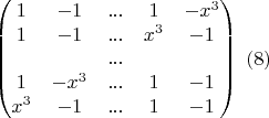 $$\begin{pmatrix} 1 & -1 & ... & 1 & -x^3\\ 1 & -1 & ... & x^3 & -1\\ & & ... & & \\ 1 & -x^3 & ... & 1 & -1\\ x^3 & -1 & ... & 1 & -1 \end{pmatrix}\; (8)$$