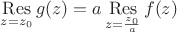 $\mathop\mathrm{Res}\limits_{z=z_0}g(z)=a\mathop\mathrm{Res}\limits_{z=\frac{z_0}{a}}f(z)$