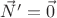 $\vec N'=\vec 0$ $\vec N'=\vec 0$