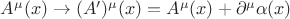 $A^{\mu}(x) \to (A')^{\mu}(x) = A^{\mu}(x) + \partial^{\mu} \alpha(x)$
