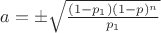 $a=\pm \sqrt{\frac{(1-p_1)(1-p)^n}{p_1}}$