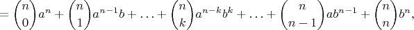$$ = \binom {n}{0}a^n + \binom {n}{1}a^{n - 1}b + \ldots + \binom {n}{k}a^{n - k}b^k + \ldots + \binom {n}{n-1}a{b^{n - 1}} + \binom {n}{n}b^n,$$