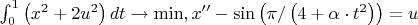 $\int_{0}^{1} \left ( x^{2}+2u^{2} \right ) dt \rightarrow \min , {x}''-\sin \left ( \pi / \left ( 4+\alpha \cdot t^{2} \right )  \right )=u 

$