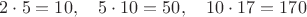 $2\cdot 5=10, \quad 5\cdot 10=50, \quad 10\cdot 17=170$