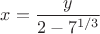 $$x=\dfrac{y}{2-7^{1/3}}$$