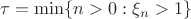 $\tau=\min\{n>0: \xi_n >1\}$