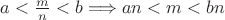 $a < \frac{m}{n} < b \Longrightarrow an < m < bn$