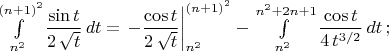 $\int\limits_{n^2}^{(n+1)^2}\dfrac{\sin t}{2\,\sqrt t}\,dt=\left.-\dfrac{\cos t}{2\,\sqrt t}\right|_{n^2}^{(n+1)^2}-\int\limits_{n^2}^{n^2+2n+1}\dfrac{\cos t}{4\,t^{3/2}}\,dt\,;$