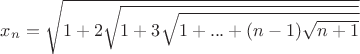 $x_{n}=\sqrt{1+2 \sqrt{1+3 \sqrt{1+...+(n-1) \sqrt{n+1}}}}$