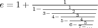 $e=1+\frac {1}{1-\frac {1}{3-\frac {2}{4-\frac {3}{5-\frac {4}{6-\frac {5}{7-...}}}}}}$