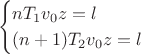 $$
\begin{cases}
nT_1v_0z=l\\
(n+1)T_2v_0z=l
\end{cases}
$$