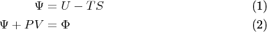 \begin{align}
\Psi & = U - TS \\
\Psi + PV & = \Phi
\end{align}