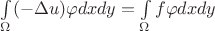 $\int\limits_\Omega(-\Delta u) \varphi dxdy = \int\limits_\Omega f\varphi dxdy$