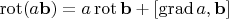 $\operatorname{rot}(a\mathbf b)=a\operatorname{rot}\mathbf b+[\operatorname{grad}a,\mathbf b]$