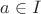 $a\in I$