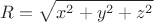 $$ R = \sqrt{x^2+y^2+z^2}$$
