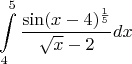 $$\int\limits_{4}^{5}\frac{\sin (x-4)^\frac{1}{5}}{\sqrt{x}-2}dx$$