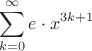 $$
\sum_{k=0}^\infty e \cdot x^{3k+1}
$$