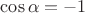 $\cos\alpha=-1$