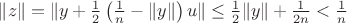 $\|z\|=\|y+\frac{1}{2}\left(\frac{1}{n}-\|y\|\right)u\|\le\frac{1}{2}\|y\|+\frac{1}{2n}<\frac{1}{n}$