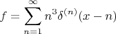 $$ f = \sum\limits_{n=1}^{\infty} n^3 \delta^{(n)} (x-n) $$