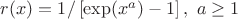 $r(x) = 1/\left[\exp(x^a) - 1\right], \ a \geq 1$