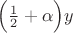 $\Bigl(\frac{1}{2}+\alpha\Bigr)y$ $\Bigl(\frac{1}{2}+\alpha\Bigr)y$