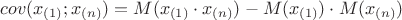 $$
cov(x_{(1)};x_{(n)})=M(x_{(1)}\cdot x_{(n)})-M(x_{(1)})\cdot M(x_{(n)})
$$