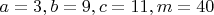 $a=3,b=9,c=11, m=40$