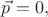$\vec{p}=0,$ $\vec{p}=0,$
