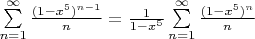 $
\sum\limits_{n=1}^{\infty} \frac{(1-x^5)^{n-1}}{n} = \frac{1}{1-x^5} \sum\limits_{n=1}^{\infty} \frac{(1-x^5)^{n}}{n}
$