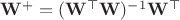 $\mathbf W^+ = (\mathbf W^\top \mathbf W )^{-1}\mathbf W^\top $