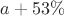 $a+53\%$