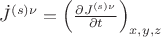 $\dot{J}^{(s)\nu}=\left(\frac{\partial J^{(s)\nu}}{\partial t}\right)_{x,y,z}$ $\dot{J}^{(s)\nu}=\left(\frac{\partial J^{(s)\nu}}{\partial t}\right)_{x,y,z}$