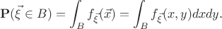 $$ \mathbf{P}(\vec{\xi} \in B) = \int_B f_{\vec{\xi}}(\vec{x}) = \int_B f_{\vec{\xi}}(x,y) dxdy.$$