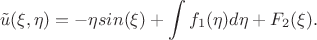 $$\tilde u(\xi,\eta)=-\eta sin(\xi)+\int f_1(\eta)d\eta + F_2(\xi).$$ $$\tilde u(\xi,\eta)=-\eta sin(\xi)+\int f_1(\eta)d\eta + F_2(\xi).$$