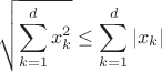 $$
\sqrt{\sum_{k=1}^{d} x_k^2} \le \sum_{k=1}^d|x_k|
$$
