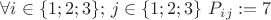 $\forall i\in \{1;2;3\};\, j\in \{1;2;3\}\,\,P_i_j := 7$