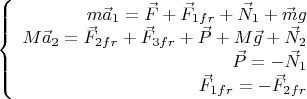 $\left\{
\begin{array}{rcl}
 m\vec{a}_1=\vec{F}+\vec{F}_{1fr}+\vec{N}_1+\vec{m}g \\
 M\vec{a}_2=\vec{F}_{2fr}+\vec{F}_{3fr}+ \vec{P} + M\vec{g} + \vec{N}_2 \\
\vec{P} = - \vec{N}_1\\
\vec{F}_{1fr}=-\vec{F}_{2fr}\\
\end{array}
\right.$