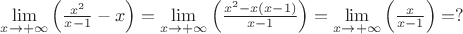 $\mathop {\lim }\limits_{x \to  + \infty } \left( {\frac{x^2}{x-1}-x} \right)=\mathop {\lim }\limits_{x \to  + \infty } \left( {\frac{x^2-x(x-1)}{x-1}} \right)=\mathop {\lim }\limits_{x \to  + \infty } \left( {\frac{x}{x-1}} \right)=?$
